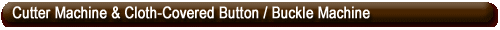 Cutter Machine & Cloth-Covered Button / Buckle Machine